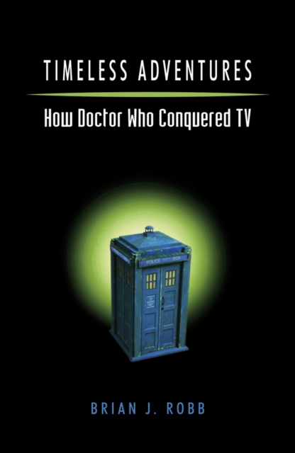 Timeless Adventures : How Doctor Who Conquered TV, Paperback / softback Book