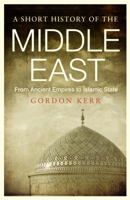 A Short History of the Middle East : From Ancient Empires to Islamic State, Paperback / softback Book