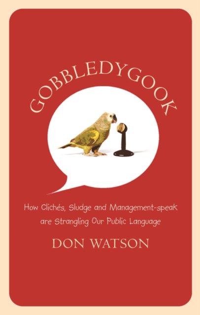 Gobbledygook : How Cliches, Sludge, and Management-Speak are Strangling Our Public Language, Paperback / softback Book