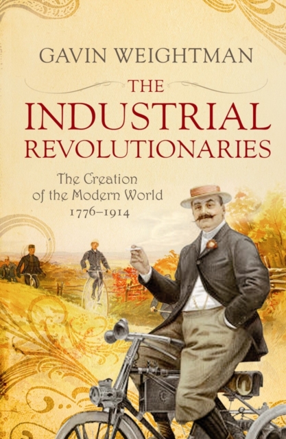 The Industrial Revolutionaries : The Creators of the Modern World 1776 - 1914, Paperback / softback Book