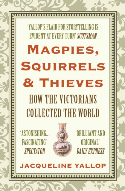 Magpies, Squirrels and Thieves : How the Victorians Collected the World, Paperback / softback Book