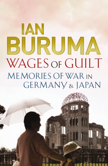 Wages of Guilt : Memories of War in Germany and Japan, Paperback / softback Book