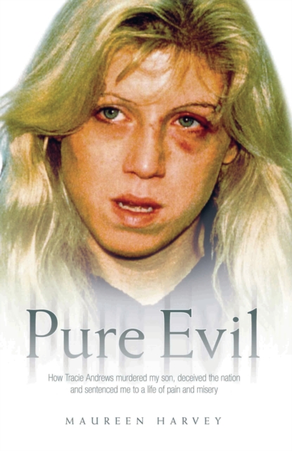 Pure Evil - How Tracie Andrews murdered my son, decieved the nation and sentenced me to a life of pain and misery, EPUB eBook