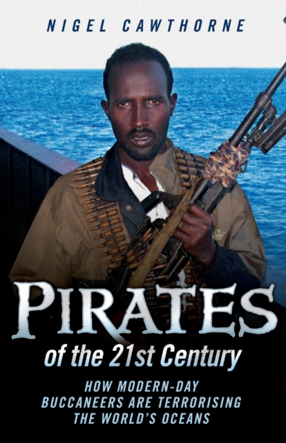 Pirates of the 21st Century - How Modern-Day Buccaneers are Terrorising the World's Oceans, Paperback / softback Book