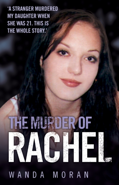 The Murder of Rachel : A Stranger Murdered My Daughter When She Was 21. This is the Whole Story, Paperback / softback Book