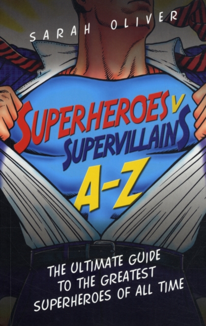 Superheroes v Supervillains A-Z : The Ultimate Guide to the Greatest Superheroes of All Time, Paperback / softback Book