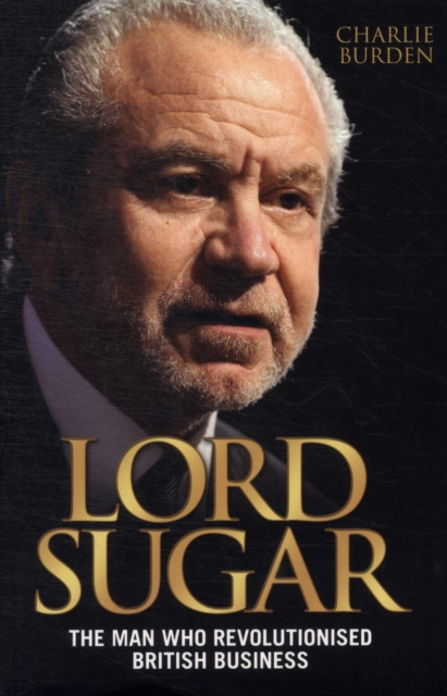 Lord Sugar : The Man Who Revolutionised British Business, Paperback / softback Book