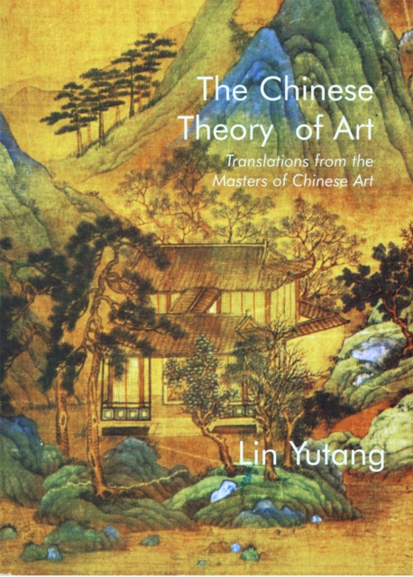 Chinese Theory of Art : Translations from the Masters of Chinese Art, Paperback / softback Book