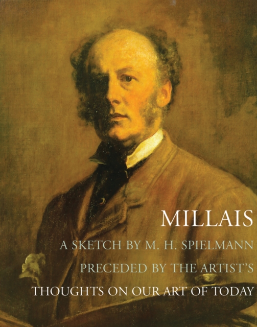 Millais : A Sketch by M. H. Spielmann, Preceded by the Artist's Thoughts on our Art of Today, Paperback / softback Book