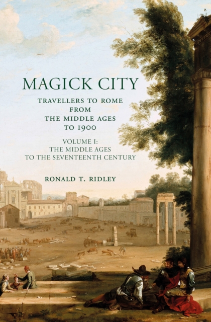 Magick City: Travellers to Rome from the Middle Ages to 1900, Volume I : The Middle Ages to the Seventeenth Century, Paperback / softback Book