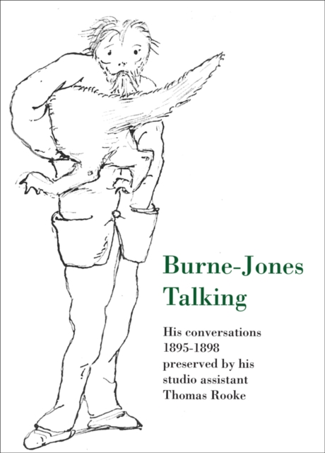 Burne-Jones Talking : His Conversations 1895-1898 Preserved by His Studio Assistant Thomas Rooke, Paperback / softback Book