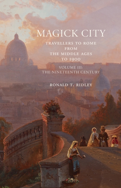 Magick City: Travellers to Rome from the Middle Ages to 1900, Volume III : The Nineteenth Century, Paperback / softback Book