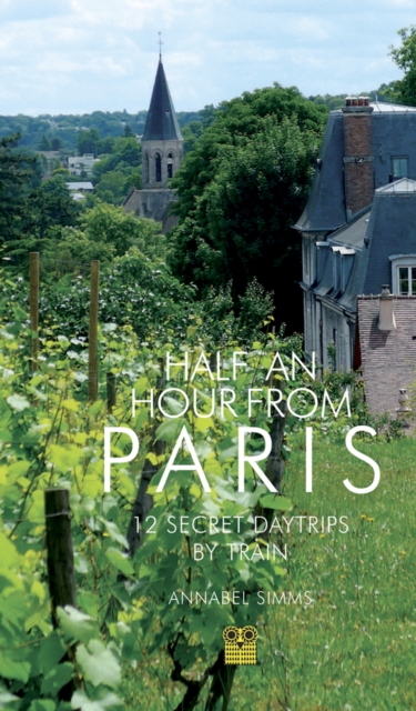 Half an Hour from Paris : 12 Secret Daytrips by Train, Paperback / softback Book