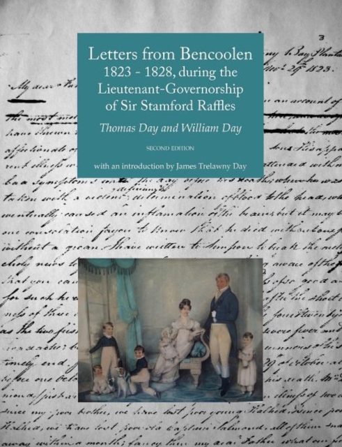 Letters from Bencoolen 1823 - 1828, During the Lieutenant-Governorship of Sir Stamford Raffles, Paperback / softback Book