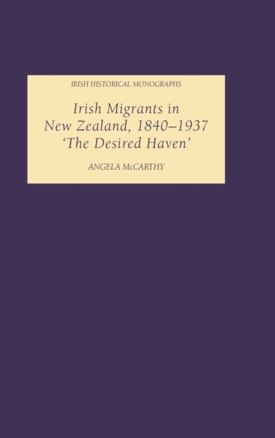 Irish Migrants in New Zealand, 1840-1937 : 'The Desired Haven', Hardback Book