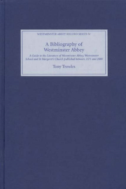 A Bibliography of Westminster Abbey : A Guide to the Literature of Westminster Abbey, Westminster School and St Margaret's Church, published between 1571 and 2000, Hardback Book