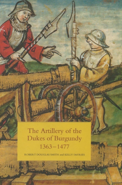 The Artillery of the Dukes of Burgundy, 1363-1477, Hardback Book