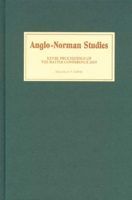Anglo-Norman Studies XXVIII : Proceedings of the Battle Conference 2005, Hardback Book