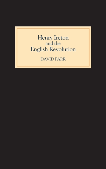 Henry Ireton and the English Revolution, Hardback Book