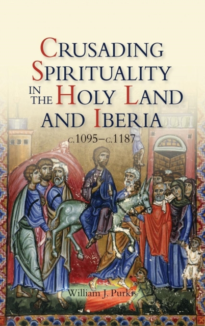 Crusading Spirituality in the Holy Land and Iberia, c.1095-c.1187, Hardback Book