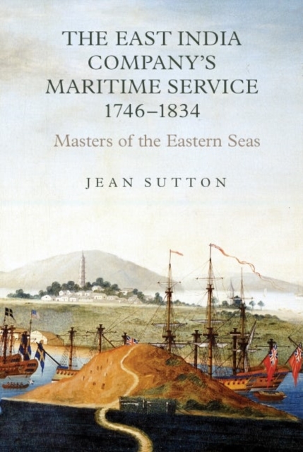 The East India Company's Maritime Service, 1746-1834 : Masters of the Eastern Seas, Hardback Book