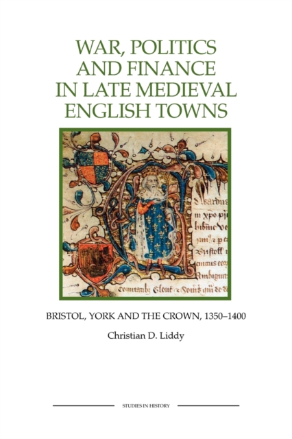 War, Politics and Finance in Late Medieval English Towns : Bristol, York and the Crown, 1350-1400, Paperback / softback Book
