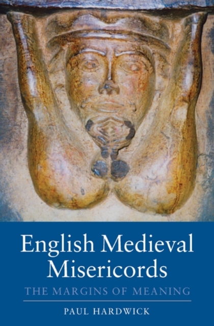 English Medieval Misericords : The Margins of Meaning, Hardback Book