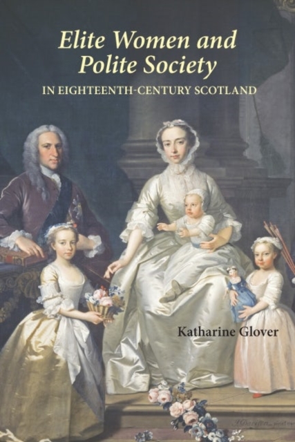 Elite Women and Polite Society in Eighteenth-Century Scotland, Hardback Book