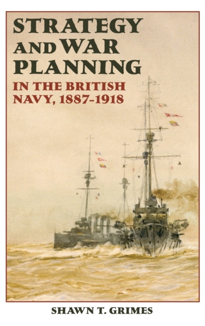 Strategy and War Planning in the British Navy, 1887-1918, Hardback Book