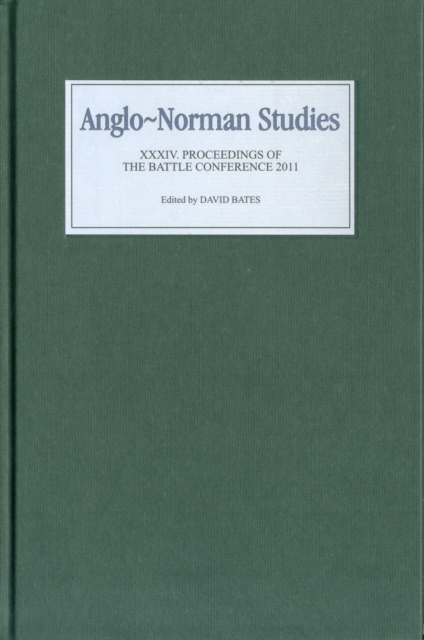Anglo-Norman Studies XXXIV : Proceedings of the Battle Conference 2011, Hardback Book