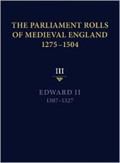 The Parliament Rolls of Medieval England, 1275-1504 : III: Edward II. 1307-1327, Hardback Book