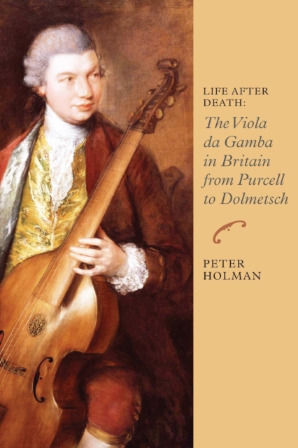Life After Death: The Viola da Gamba in Britain from Purcell to Dolmetsch, Paperback / softback Book