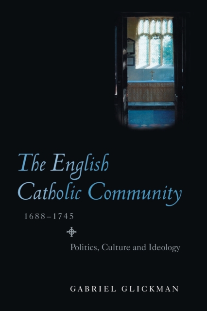 The English Catholic Community, 1688-1745 : Politics, Culture and Ideology, Paperback / softback Book