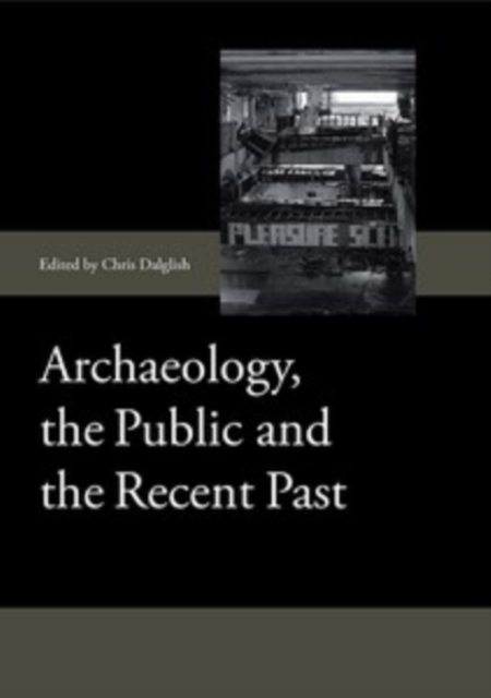 Archaeology, the Public and the Recent Past, Hardback Book