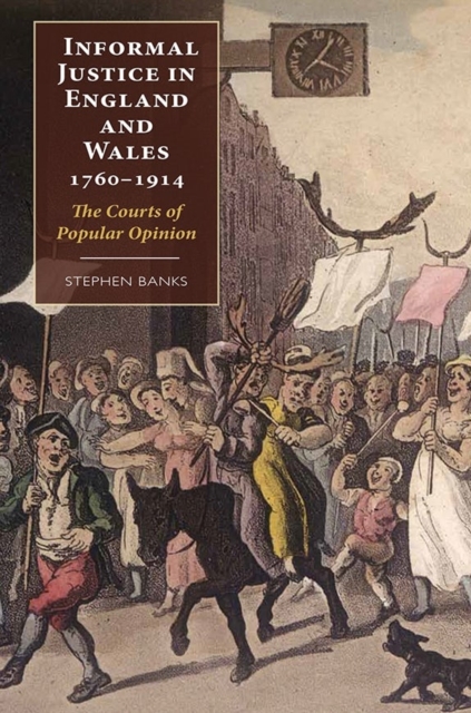 Informal Justice in England and Wales, 1760-1914 : The Courts of Popular Opinion, Hardback Book