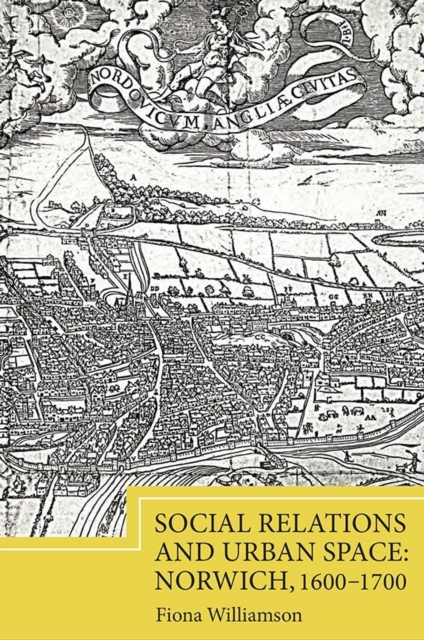 Social Relations and Urban Space: Norwich, 1600-1700, Hardback Book