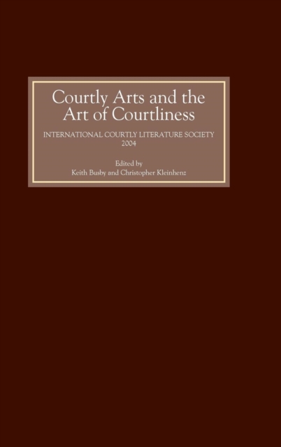 Courtly Arts and the Art of Courtliness : Selected Papers from the Eleventh Triennial Congress of the International Courtly Literature Society, University of Wisconsin-Madison, 29 July-4 August 2004, Hardback Book