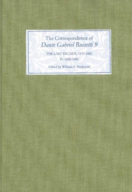 The Correspondence of Dante Gabriel Rossetti 9 : The Last Decade, 1873-1882: Kelmscott to Birchington IV. 1880-1882., Hardback Book
