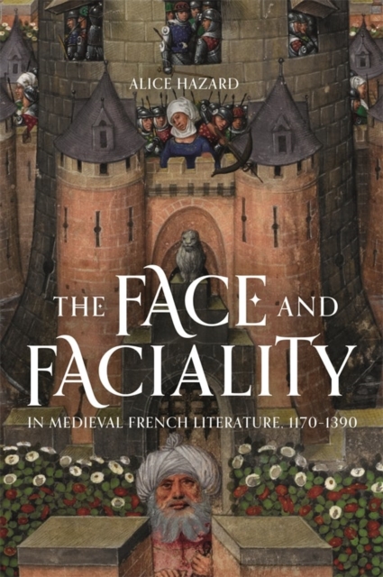 The Face and Faciality in Medieval French Literature, 1170-1390, Hardback Book