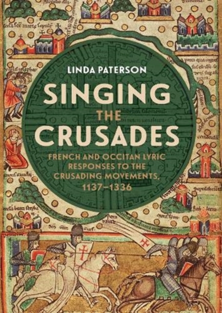 Singing the Crusades : French and Occitan Lyric Responses to the Crusading Movements, 1137-1336, Paperback / softback Book