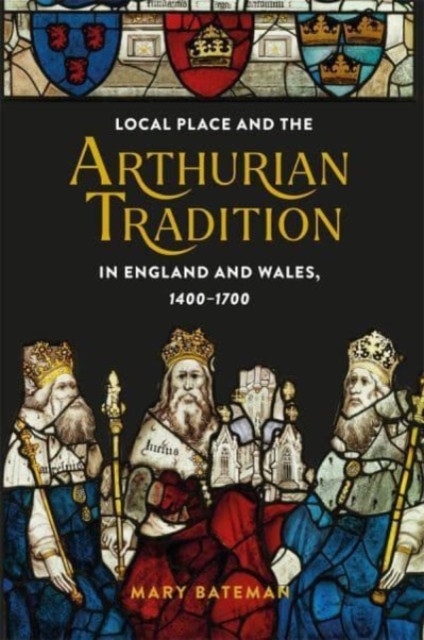 Local Place and the Arthurian Tradition in England and Wales, 1400-1700, Hardback Book
