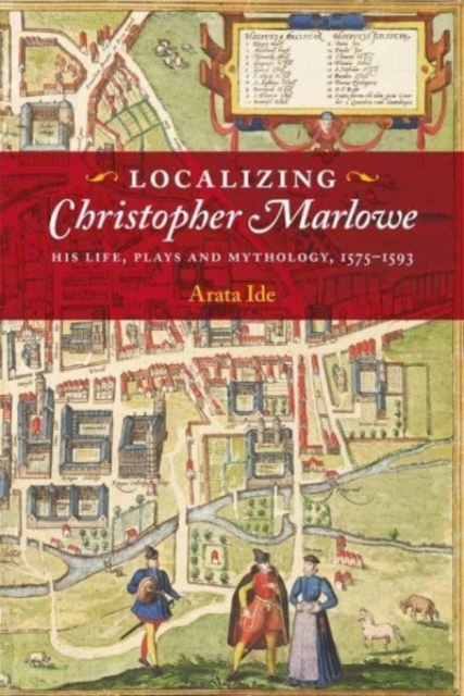 Localizing Christopher Marlowe : His Life, Plays and Mythology, 1575-1593, Hardback Book