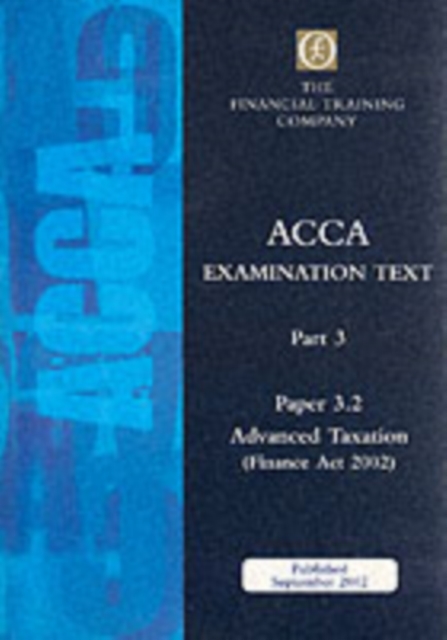 Acca Part 3: Paper 3.2 - Advanced Taxation Fa2002 : Exam Text, Paperback Book