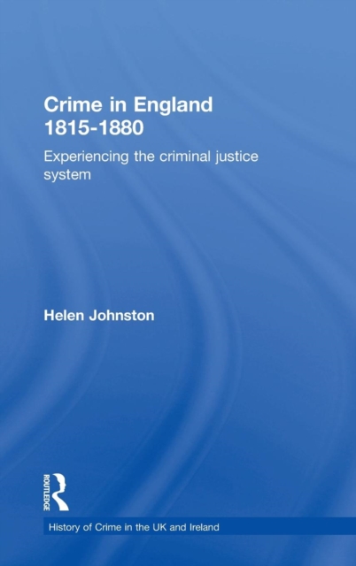 Crime in England 1815-1880 : Experiencing the criminal justice system, Hardback Book