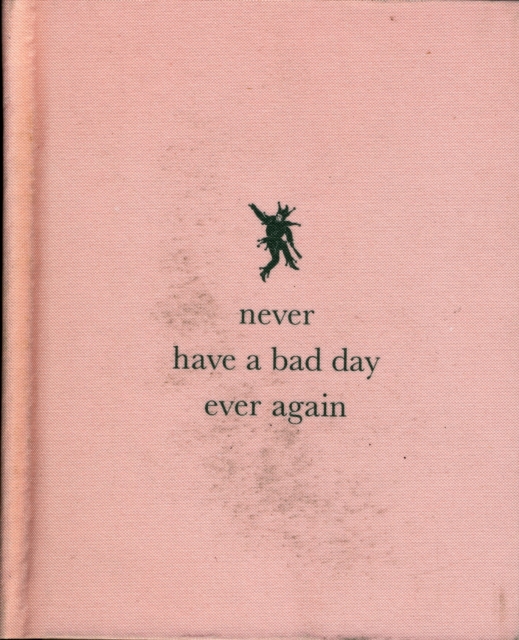 Never Have a Bad Day Ever Again, Hardback Book