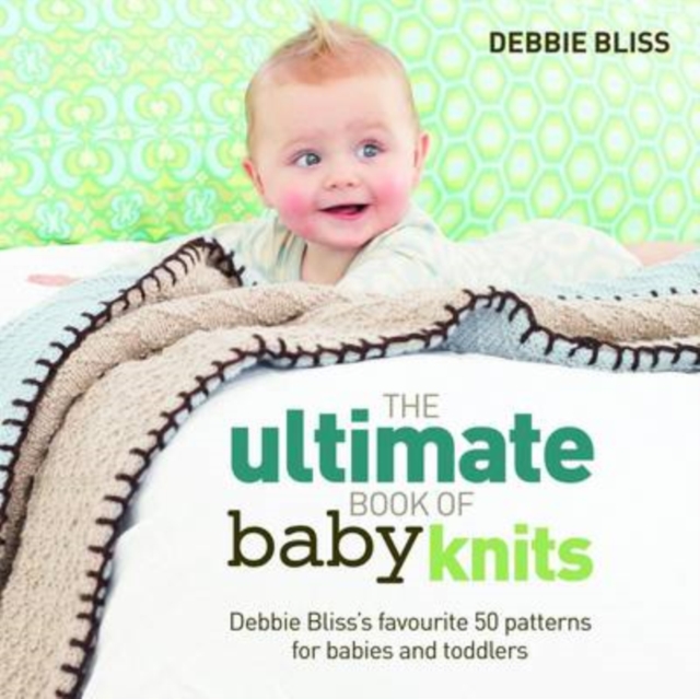 The Ultimate Book of Baby Knits : Debbie Bliss's Favourite 50 Patterns for Babies and Toddlers, Paperback / softback Book