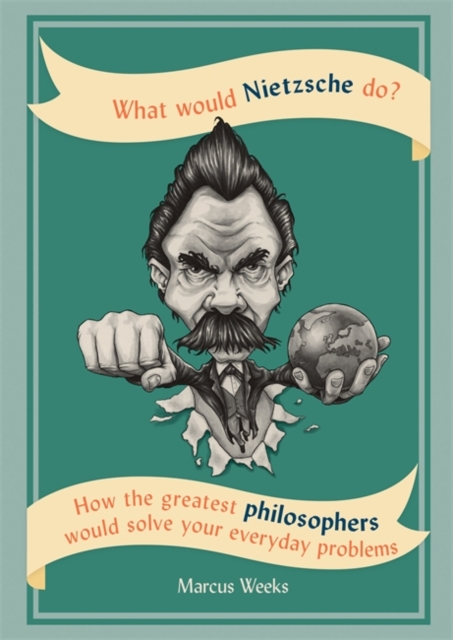 What Would Nietzsche Do? : How the greatest philosophers would solve your everyday problems, Paperback / softback Book