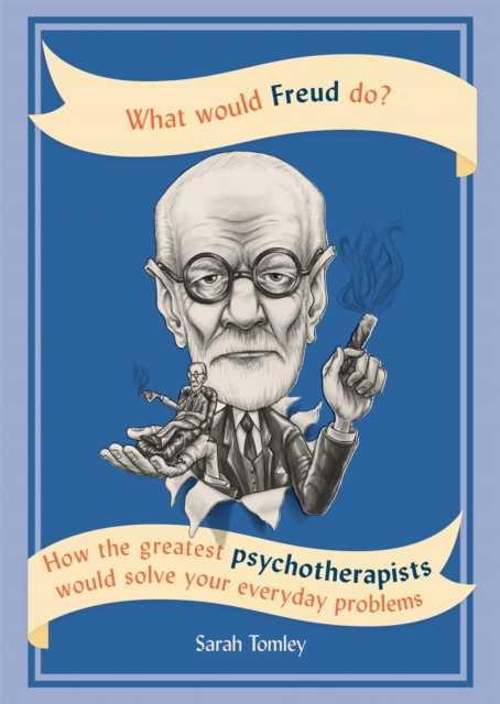 What Would Freud Do? : How the greatest psychotherapists would solve your everyday problems, Paperback / softback Book
