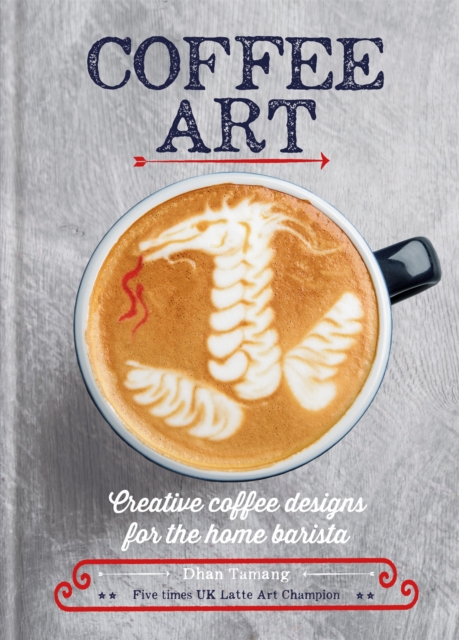Coffee Art : Creative Coffee Designs for the Home Barista, Hardback Book