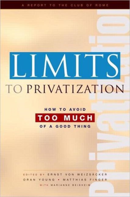 Limits to Privatization : How to Avoid Too Much of a Good Thing - A Report to the Club of Rome, Hardback Book